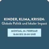 „Kinder, Klima, Krisen: Globale Politik und lokaler Impact“