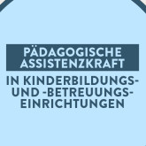 Ausbildung zur Pädagogischen Assistenzkraft in Kinderbildungs- und -betreuungseinrichtungen