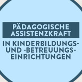 Ausbildung zur Pädagogischen Assistenzkraft in Kinderbildungs- und -betreuungseinrichtungen